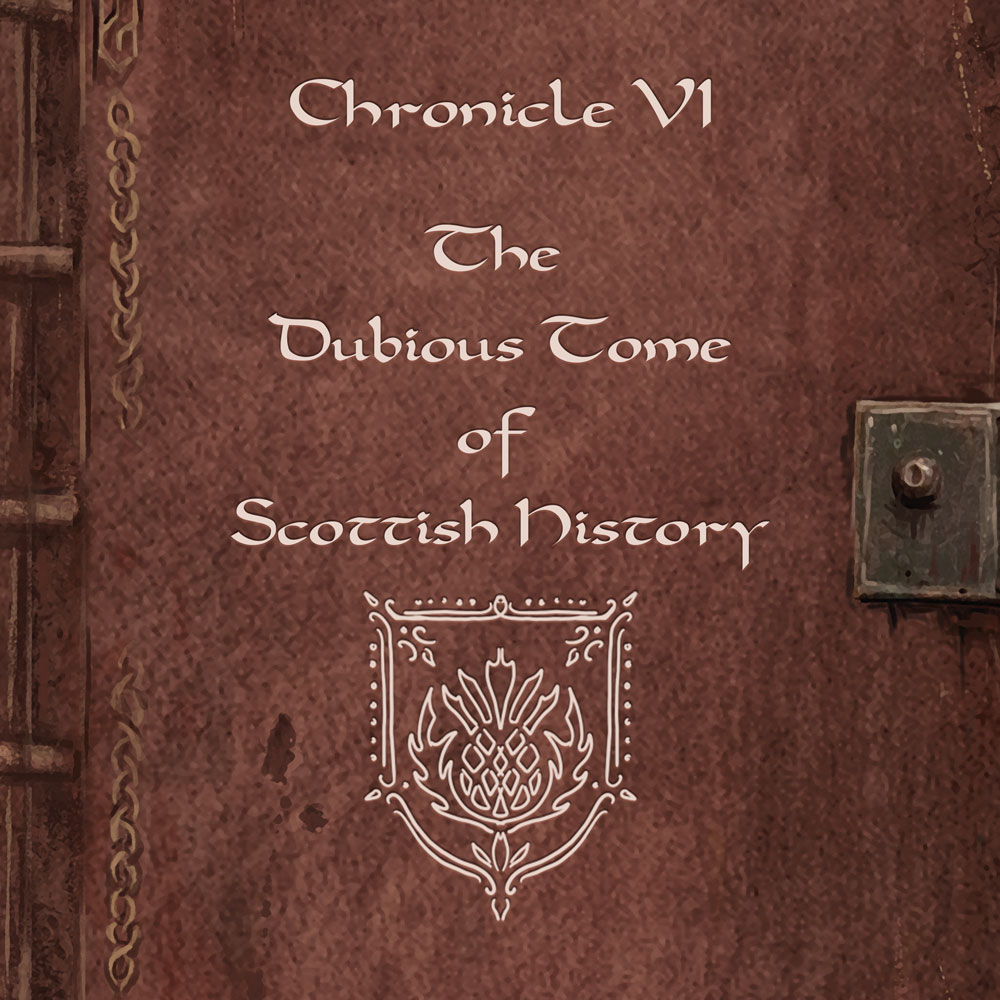 Chronicle VI: The Dubious Tome of Scottish History
