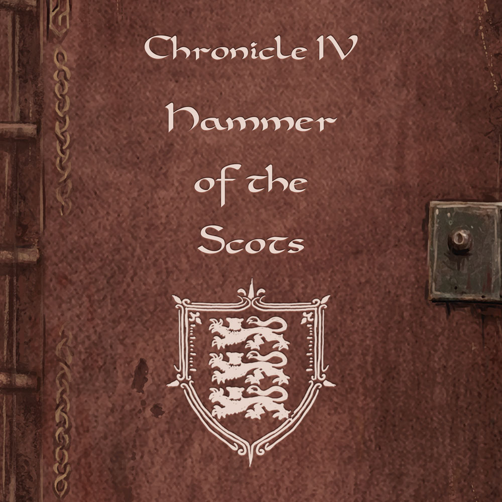 It’s time for Chronicle IV: “The Hammer of the Scots”.